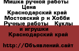 Мишка ручной работы. › Цена ­ 1 300 - Краснодарский край, Мостовский р-н Хобби. Ручные работы » Куклы и игрушки   . Краснодарский край